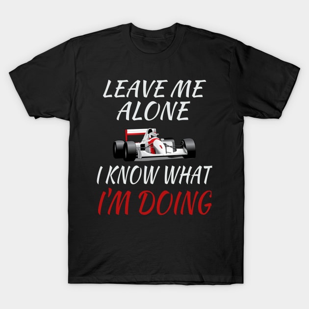 racing car gift idea leave me alone i know what im doing T-Shirt by soufyane